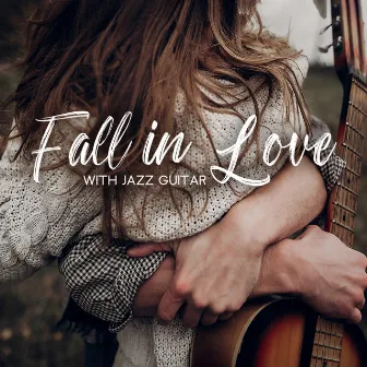 Fall in Love with Jazz Guitar: Intimate Jazz Moments by Candlelight Romantic Dinner Music