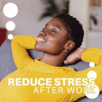 Reduce Stress After Work: Change Your Day and Relax by Soothing Music Collection