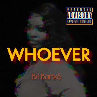 Whoever by Bri Bank$