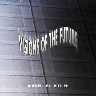 Visions of the Future by Russell E.L. Butler