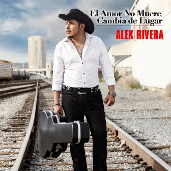 El Amor No Muere, Cambia De Lugar by Alex Rivera