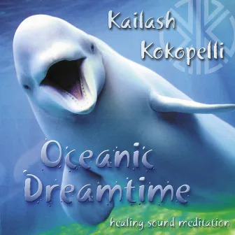 Oceanic Dreamtime: Healing Sound Medicine Music by Kailash Kokopelli