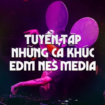 Tuyển Tập Những Ca Khúc EDM Nes Media #1 by Nes Media