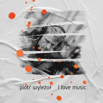 I Love Music by Piotr Wyleżoł