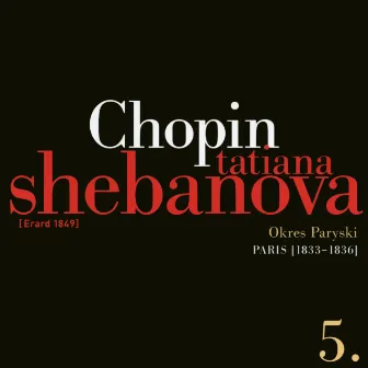 Fryderyk Chopin: Solo Works And With Orchestra 5 - Paris (1833-1836) by Tatiana Shebanova