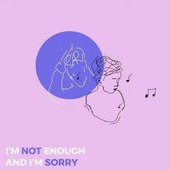 I'm Not Enough and I'm Sorry by Teqkoi