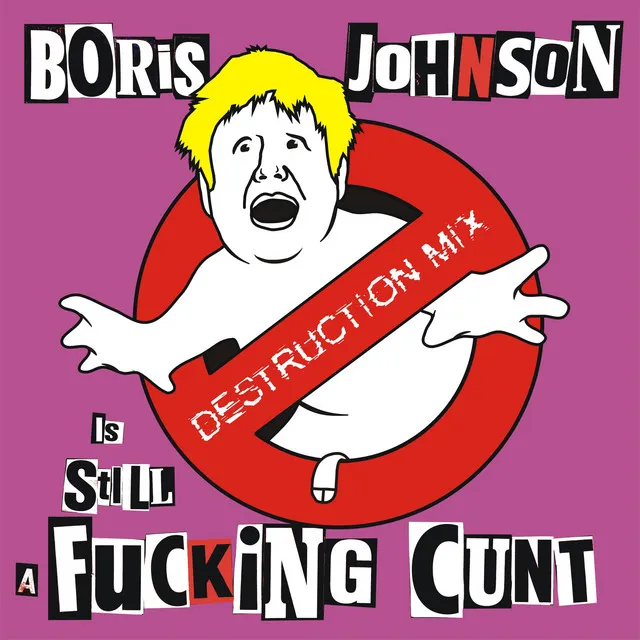 Boris Johnson is STILL a Fucking Cunt - Destruction Remix