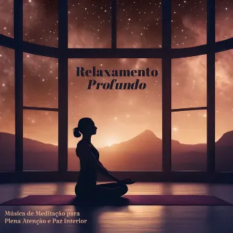 Relaxamento Profundo: Música de Meditação para Plena Atenção e Paz Interior by Chakra Música Cura