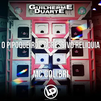 O Pipoqueiro - Agressivo Reliquia by DJ GUILHERME DUARTE