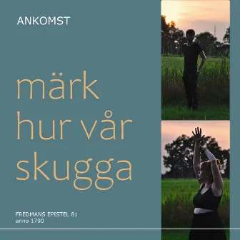 Märk hur vår skugga by Ankomst