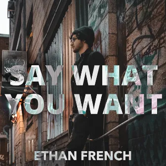 Say What You Want by Ethan French