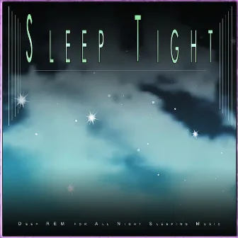 Sleep Tight: Deep REM for All Night Sleeping Music by 