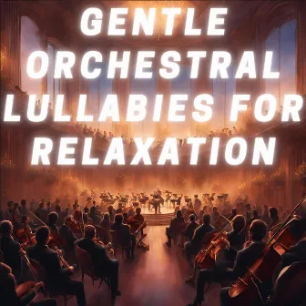 Gentle Orchestral Lullabies for Relaxation by Cinematic Orchestra