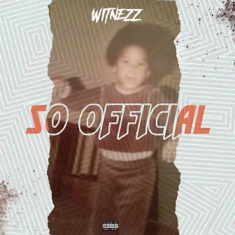 So Official by WITNEZZ