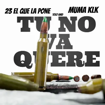 Tu No Va Quere by 23 El Que La Pone