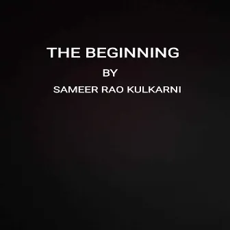 THE BEGINNING by Sameer Rao Kulkarni