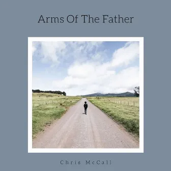 Arms Of The Father by Chris McCall