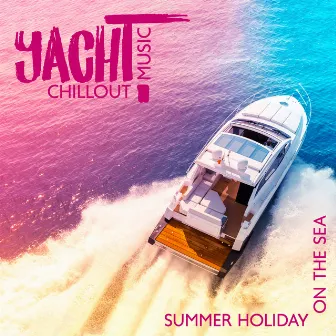 Yacht Chillout Music: Summer Holiday on the Sea, Relaxation in the Sun, Paradise Climate del Mar, Ibiza Lounge Cafe, Sexy Party by DJ Summer 69