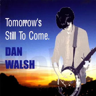 Tomorrow's Still To Come by Dan Walsh