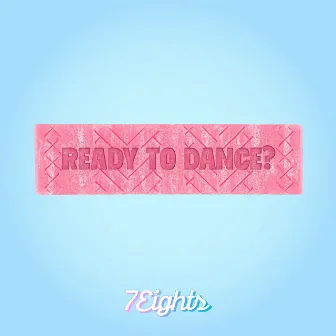 Ready To Dance? by 7Eights