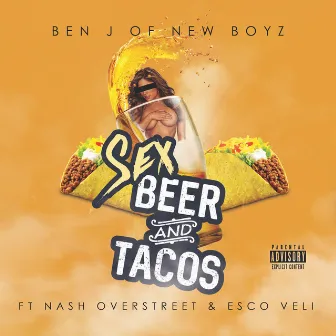 Sex, Beer and Tacos (feat. Nash Overstreet & Esco Veli) by Ben J of New Boyz