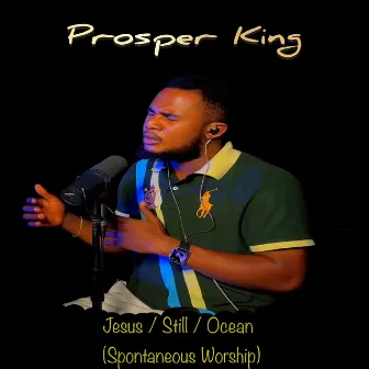 Jesus / Still / Ocean (Spontaneous Worship) by Prosper King