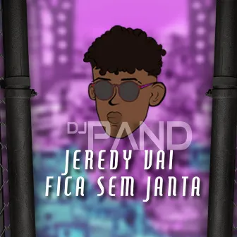 Jeredy Vai Fica Sem Janta by Dj Pand