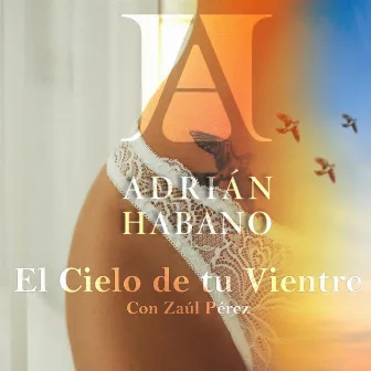 El Cielo de Tu Vientre by Adrián Habano