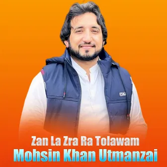 Zan La Zra Ra Tolawam by Mohsin Khan Utmanzai