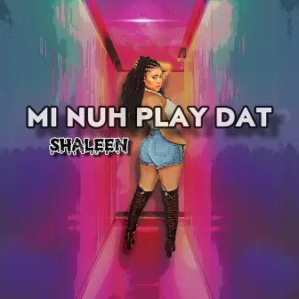 Mi Nuh Play Dat by Shaleen