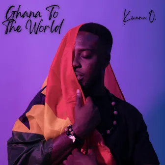 Ghana To The World by Kwame O