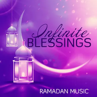 Infinite Blessings: 2023 Ramadan Instrumental Music for the Sacred Nights by Mystic Background Music Masters