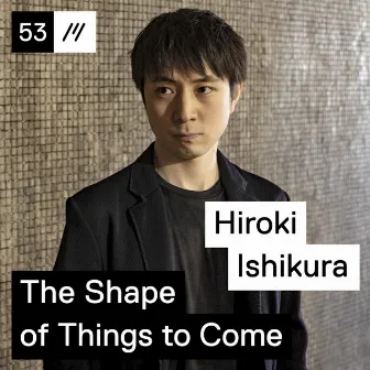 The Shape of Things to Come by Hiroki Ishikura