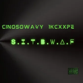 S.I.T.B.W.A.F by CinoSoWavy