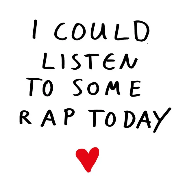 I could listen to some rap today