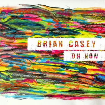 Oh Now by Brian Casey