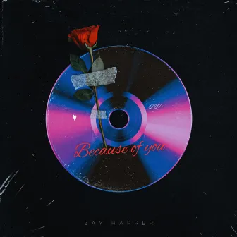 Because of you by Zay Harper