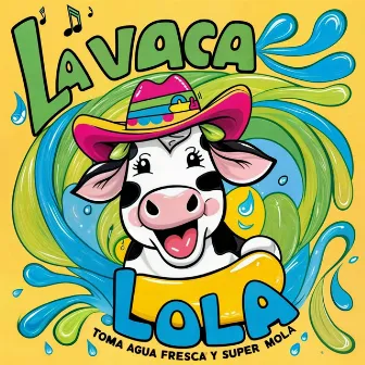 La Vaca Lola Toma Agua Fresca y Super Mola by La Vaca Lola