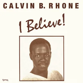 I Believe! by Calvin B. Rhone