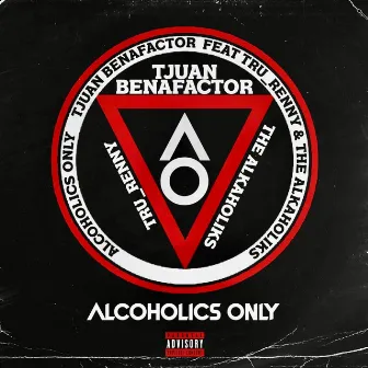 ALCOHOLICS ONLY by Tjuan Benafactor