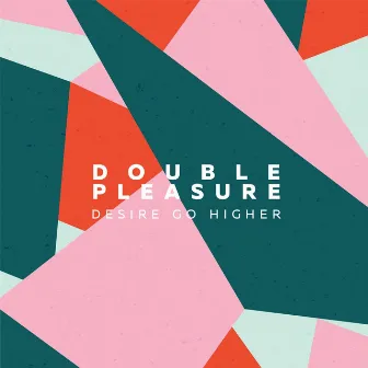 Desire Go Higher by Double Pleasure