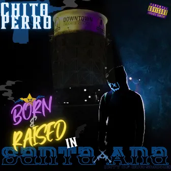 Born & Raised in Santa Ana (City of Gun Smoke) by Chito Perro