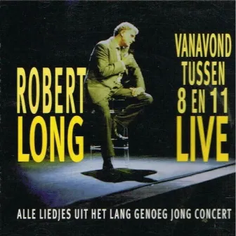 Vanavond Tussen 8 En 11 Live (Alle Liedjes Uit Het Lang Genoeg Jong Concert) by Robert Long