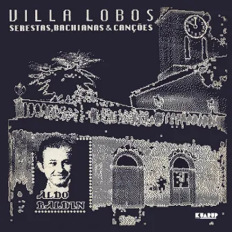 Heitor Villa - Lobos Serestas, Bachianas & Canções (1887-1987) by Aldo Baldin