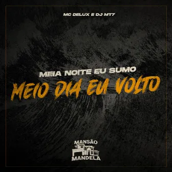 Meia Noite Eu Sumo Meio Dia Eu Volto by DJ MT7