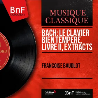 Bach: Le clavier bien tempéré, Livre II, Extracts (Mono Version) by Françoise Baudlot