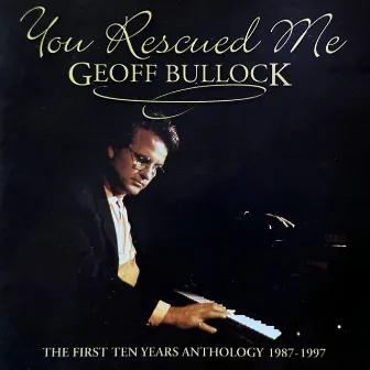 You Rescued Me (The First Ten Years Anthology 1987-1997) by Geoff Bullock