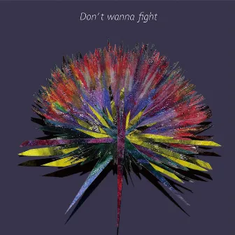 Don't Wanna Fight by パジャマで海なんかいかない