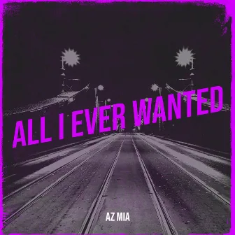 All I Ever Wanted by Az Mia