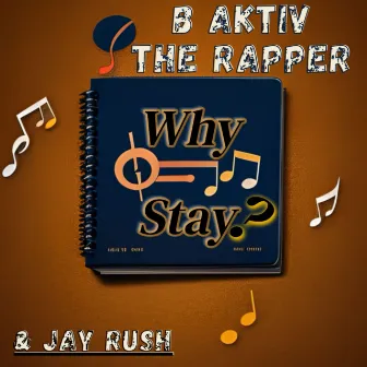 Why Stay? by B Aktiv the Rapper